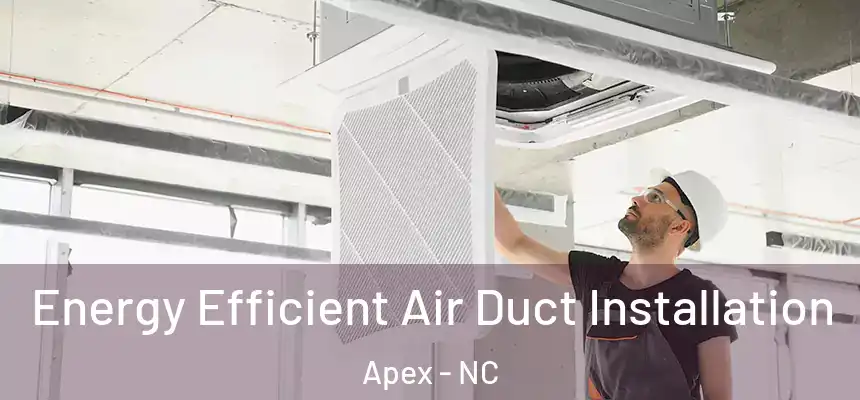 Energy Efficient Air Duct Installation Apex - NC